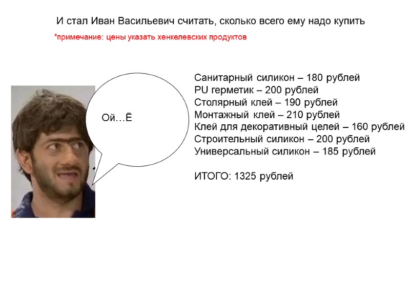 И стал Иван Васильевич считать, сколько всего ему надо купить  Санитарный силикон –